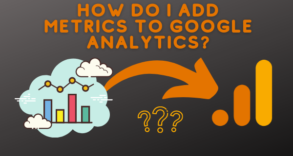 how to add metrics to google analytics